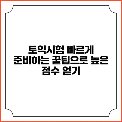 토익시험 빠르게 준비하는 꿀팁으로 높은 점수 얻기