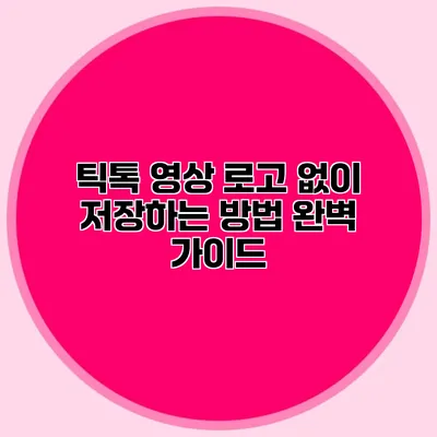 틱톡 영상 로고 없이 저장하는 방법 완벽 가이드