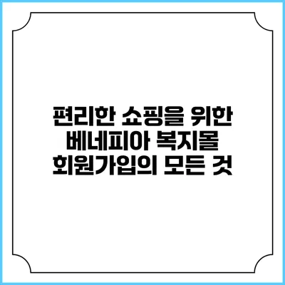 편리한 쇼핑을 위한 베네피아 복지몰 회원가입의 모든 것