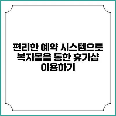 편리한 예약 시스템으로 복지몰을 통한 휴가샵 이용하기