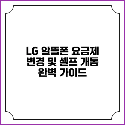 LG 알뜰폰 요금제 변경 및 셀프 개통 완벽 가이드