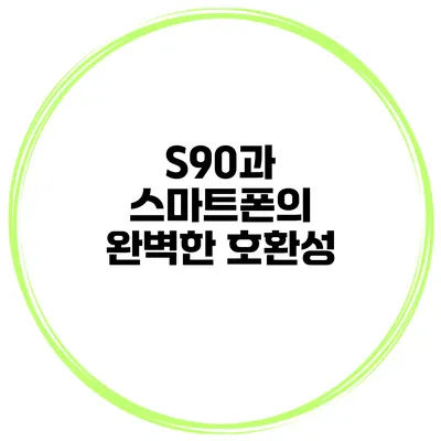 S90과 스마트폰의 완벽한 호환성