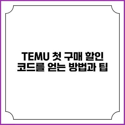TEMU 첫 구매 할인 코드를 얻는 방법과 팁