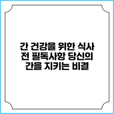간 건강을 위한 식사 전 필독사항: 당신의 간을 지키는 비결