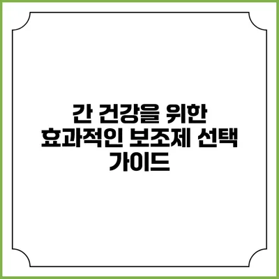 간 건강을 위한 효과적인 보조제 선택 가이드