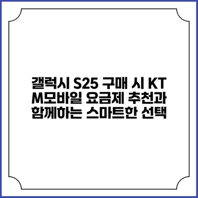 갤럭시 S25 구매 시 KT M모바일 요금제 추천과 함께하는 스마트한 선택