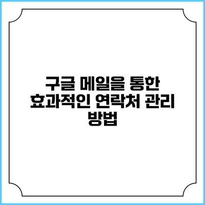 구글 메일을 통한 효과적인 연락처 관리 방법