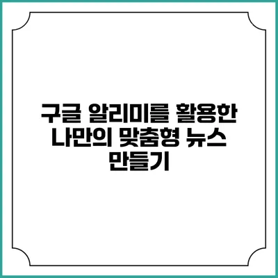 구글 알리미를 활용한 나만의 맞춤형 뉴스 만들기