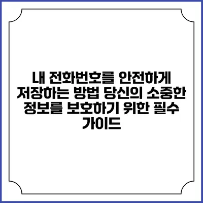 내 전화번호를 안전하게 저장하는 방법: 당신의 소중한 정보를 보호하기 위한 필수 가이드