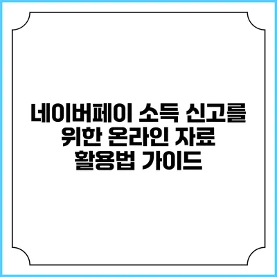 네이버페이 소득 신고를 위한 온라인 자료 활용법 가이드