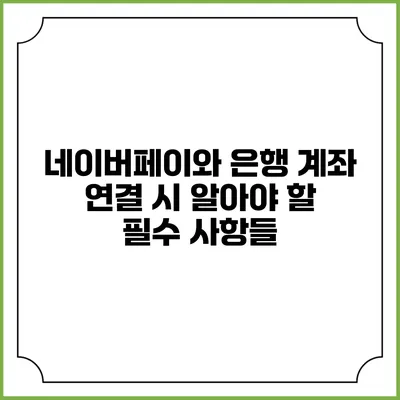 네이버페이와 은행 계좌 연결 시 알아야 할 필수 사항들