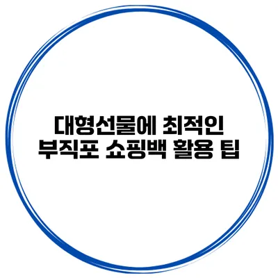 대형선물에 최적인 부직포 쇼핑백 활용 팁