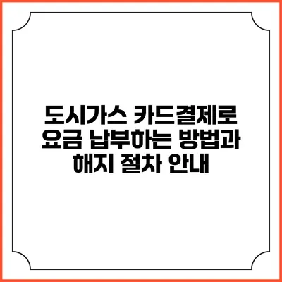 도시가스 카드결제로 요금 납부하는 방법과 해지 절차 안내