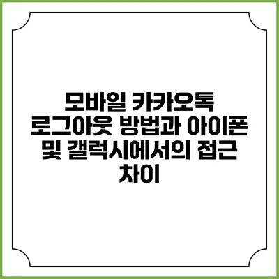 모바일 카카오톡 로그아웃 방법과 아이폰 및 갤럭시에서의 접근 차이
