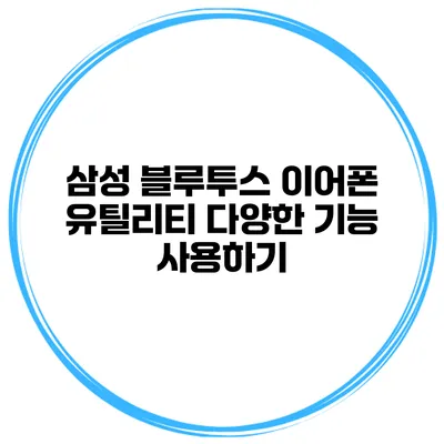 삼성 블루투스 이어폰 유틸리티 다양한 기능 사용하기