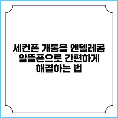세컨폰 개통을 앤텔레콤 알뜰폰으로 간편하게 해결하는 법
