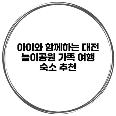 아이와 함께하는 대전 놀이공원 가족 여행 숙소 추천