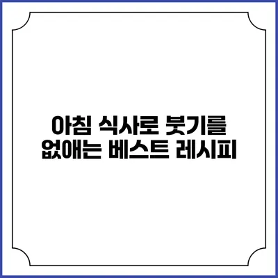 아침 식사로 붓기를 없애는 베스트 레시피