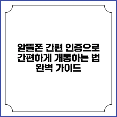 알뜰폰 간편 인증으로 간편하게 개통하는 법 완벽 가이드