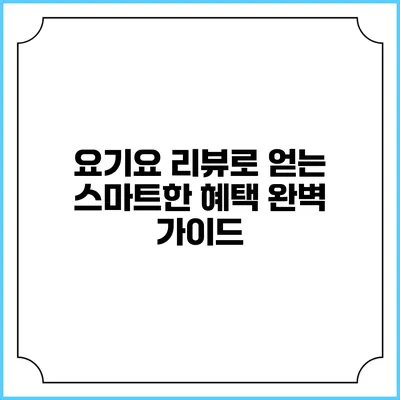 요기요 리뷰로 얻는 스마트한 혜택 완벽 가이드