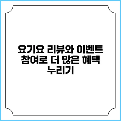 요기요 리뷰와 이벤트 참여로 더 많은 혜택 누리기