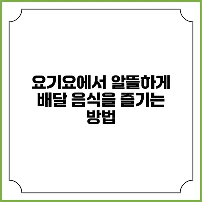 요기요에서 알뜰하게 배달 음식을 즐기는 방법