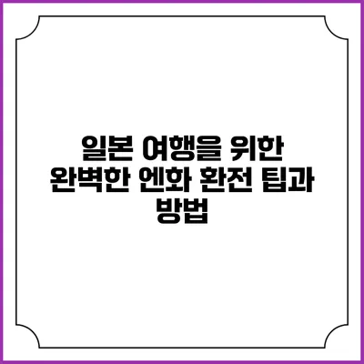일본 여행을 위한 완벽한 엔화 환전 팁과 방법