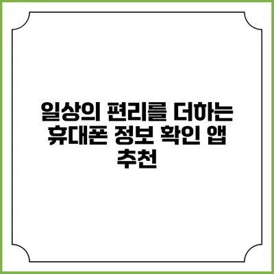 일상의 편리를 더하는 휴대폰 정보 확인 앱 추천