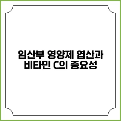 임산부 영양제: 엽산과 비타민 C의 중요성