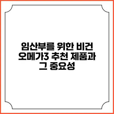 임산부를 위한 비건 오메가3 추천 제품과 그 중요성