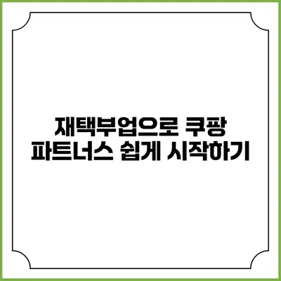 재택부업으로 쿠팡 파트너스 쉽게 시작하기