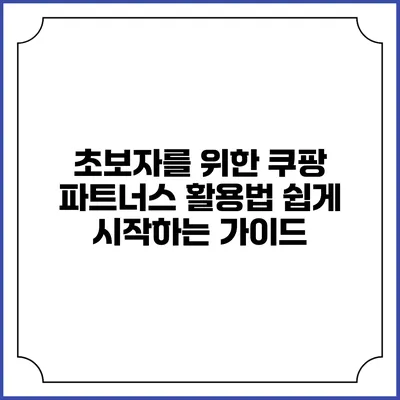초보자를 위한 쿠팡 파트너스 활용법: 쉽게 시작하는 가이드