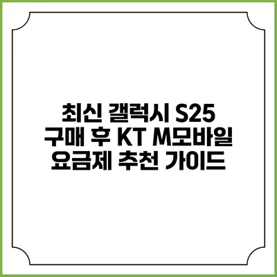 최신 갤럭시 S25 구매 후 KT M모바일 요금제 추천 가이드