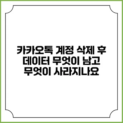 카카오톡 계정 삭제 후 데이터: 무엇이 남고 무엇이 사라지나요?