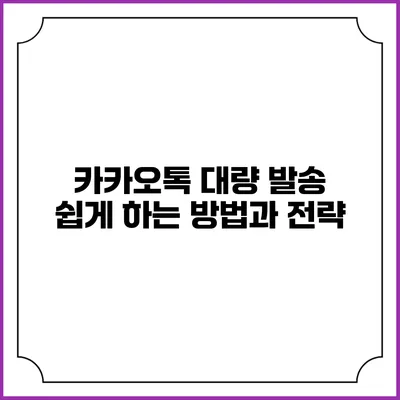 카카오톡 대량 발송 쉽게 하는 방법과 전략