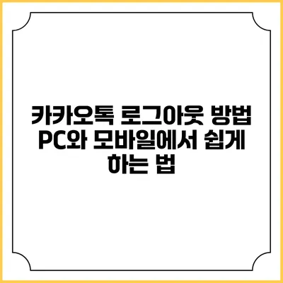 카카오톡 로그아웃 방법: PC와 모바일에서 쉽게 하는 법