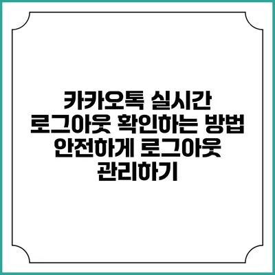 카카오톡 실시간 로그아웃 확인하는 방법: 안전하게 로그아웃 관리하기
