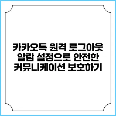 카카오톡 원격 로그아웃 알람 설정으로 안전한 커뮤니케이션 보호하기