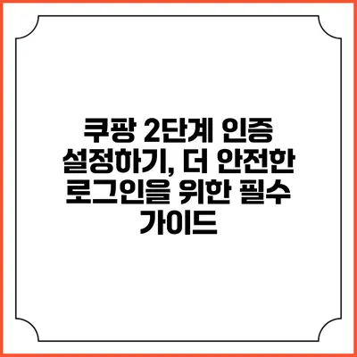 쿠팡 2단계 인증 설정하기, 더 안전한 로그인을 위한 필수 가이드