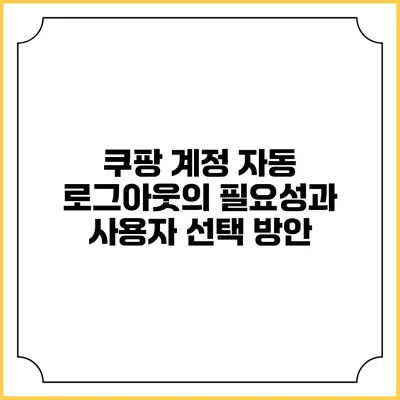 쿠팡 계정 자동 로그아웃의 필요성과 사용자 선택 방안