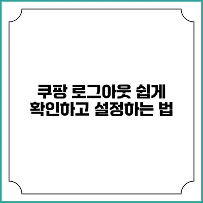 쿠팡 로그아웃: 쉽게 확인하고 설정하는 법
