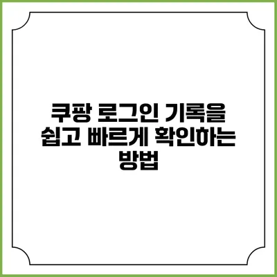 쿠팡 로그인 기록을 쉽고 빠르게 확인하는 방법