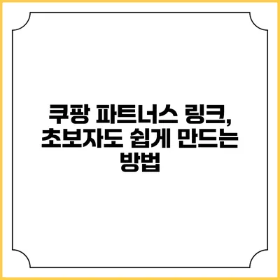 쿠팡 파트너스 링크, 초보자도 쉽게 만드는 방법