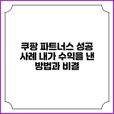 쿠팡 파트너스 성공 사례: 내가 수익을 낸 방법과 비결