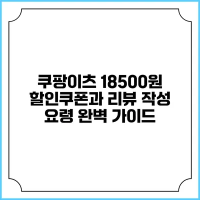 쿠팡이츠 18500원 할인쿠폰과 리뷰 작성 요령 완벽 가이드