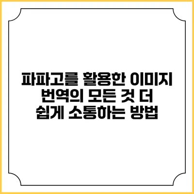 파파고를 활용한 이미지 번역의 모든 것: 더 쉽게 소통하는 방법