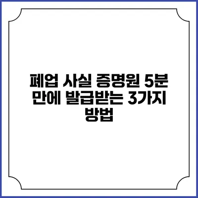 폐업 사실 증명원 5분 만에 발급받는 3가지 방법