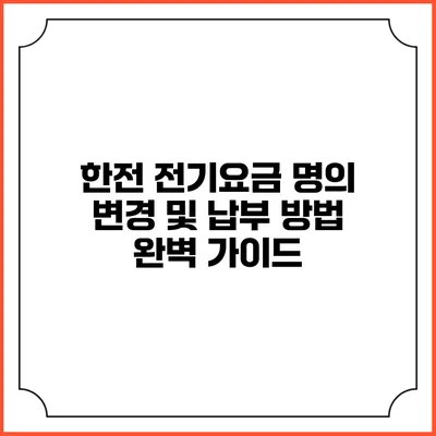 한전 전기요금 명의 변경 및 납부 방법 완벽 가이드